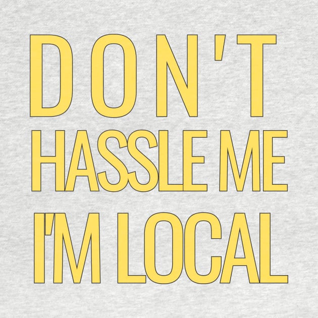 DON'T HASSLE ME I'M LOCAL by Castle Rock Shop